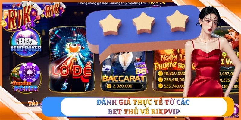 Đánh giá thực tế từ các bet thủ về Rikpvip